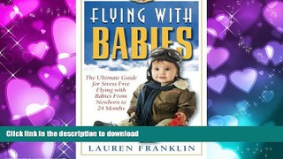 READ THE NEW BOOK Flying With Babies: The Ultimate Guide for Stress Free Flying With Babies From