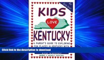 EBOOK ONLINE Kids Love Kentucky: A Parent s Guide to Exploring Fun Places in Kentucky with