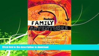 READ THE NEW BOOK Fodor s Family Adventures, 4th Edition: More Than 700 Great Trips For You and