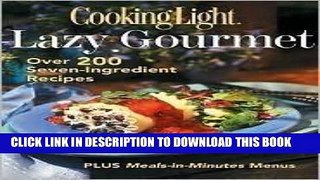 [New] Ebook The Lazy Gourmet: Over 200 Seven-Ingredient Recipes (Cooking Light) Free Read