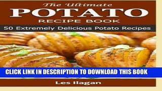 [New] Ebook The Ultimate POTATO RECIPE BOOK: 50 Extremely Delicious Potato Recipes Free Online
