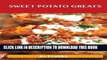 [New] Ebook Sweet Potato Greats: Delicious Sweet Potato Recipes, the Top 100 Sweet Potato Recipes