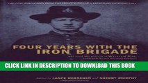 Read Now Four Years with the Iron Brigade: The Civil War Journals of William R Ray, Co. F, Seventh