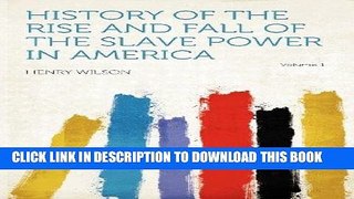 Read Now History of the Rise and Fall of the Slave Power in America Volume 1 Download Book