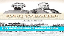 Read Now Born to Battle: Grant and Forrest: Shiloh, Vicksburg, and Chattanooga; the Campaigns That