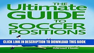 Read Now The Ultimate Guide to Soccer Positions - Learn How to Succeed on any Soccer Position PDF