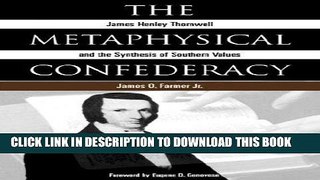 Read Now The Metaphysical Confederacy: James Henley Thornwell and the Synthesis of Southern Values