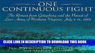 Read Now One Continuous Fight: The Retreat from Gettysburg and the Pursuit of Lee s Army of