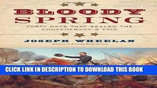 Read Now Bloody Spring: Forty Days that Sealed the Confederacy s Fate Download Online