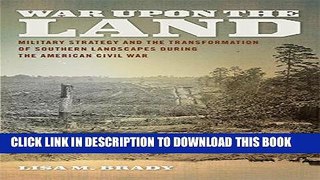 Read Now War upon the Land: Military Strategy and the Transformation of Southern Landscapes during