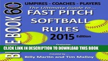 Read Now Blue Book 60 - Fast Pitch Softball Rules - 2015: The Ultimate Guide to (NCAA - NFHS - ASA