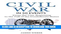 Read Now Civil War: American Civil War in 50 Events: From the Very Beginning to the Fall of the