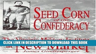 Read Now Seed Corn of the Confederacy: The Story of the Cadets of the Virginia Military Institute