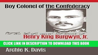 Read Now Boy Colonel of the Confederacy: The Life and Times of Henry King Burgwyn, Jr. Download