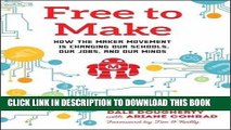 Read Now Free to Make: How the Maker Movement is Changing Our Schools, Our Jobs, and Our Minds