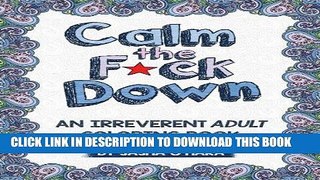 Ebook Calm the F*ck Down: An Irreverent Adult Coloring Book (Irreverent Book Series) (Volume 1)