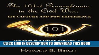 Read Now THE 101ST PENNSYLVANIA IN THE CIVIL WAR: ITS CAPTURE AND POW EXPERIENCE: The Saga of a