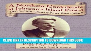 Read Now A Northern Confederate at Johnson s Island Prison: The Civil War Diaries of James Parks