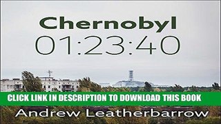 Ebook Chernobyl 01:23:40: The Incredible True Story of the World s Worst Nuclear Disaster Free Read