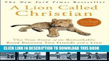 Read Now A Lion Called Christian: The True Story of the Remarkable Bond Between Two Friends and a