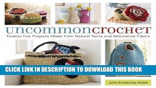 Read Now Uncommon Crochet: Twenty-Five Projects Made from Natural Yarns and Alternative Fibers