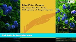 Books to Read  John Peter Zenger: His Press, His Trial And A Bibliography Of Zenger Imprints  Full