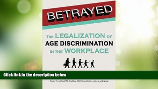 Big Deals  Betrayed: The Legalization of Age Discrimination in the Workplace  Full Read Best Seller