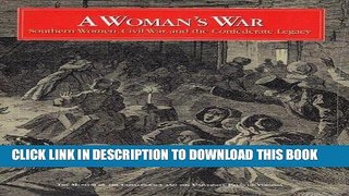 Read Now A Woman s War: Southern Women, Civil War, and the Confederate Legacy (Museum of the