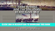 Read Now Field Armies and Fortifications in the Civil War: The Eastern Campaigns, 1861-1864 (Civil