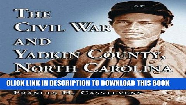 Read Now The Civil War and Yadkin County, North Carolina: A History, with Contemporary Photographs