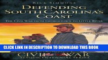 Read Now Defending South Carolina s Coast:: The Civil War from Georgetown to Little River (Civil