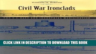 Read Now Civil War Ironclads: The U.S. Navy and Industrial Mobilization (Johns Hopkins Studies in