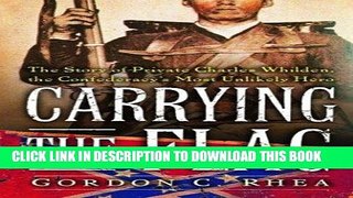 Read Now Carrying The Flag: The Story Of Private Charles Whilden, The Confederacy s Most Unlikely