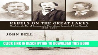 Read Now Rebels on the Great Lakes: Confederate Naval Commando Operations Launched from Canada,