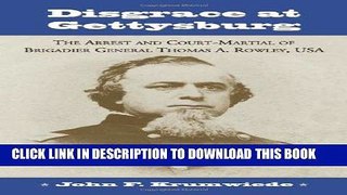 Read Now Disgrace at Gettysburg: The Arrest and Court Martial of Brigadier General Thomas A.