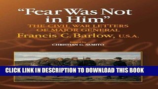 Read Now Fear Was Not in Him: The Civil War Letters of General Francis C. Barlow, U.S.A (The North