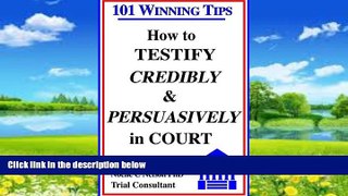 Big Deals  How to Testify Credibly and Persuasively in Court: 101 Winning Tips  Full Ebooks Most
