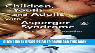 Read Now Children, Youth and Adults with Asperger Syndrome: Integrating Multiple Perspectives