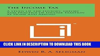 Best Seller The Income Tax: A Study of the History, Theory and Practice of Income Taxation at Home