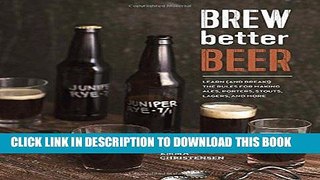 [Free Read] Brew Better Beer: Learn (and Break) the Rules for Making IPAs, Sours, Pilsners,