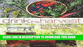[Free Read] Drink the Harvest: Making and Preserving Juices, Wines, Meads, Teas, and Ciders Full