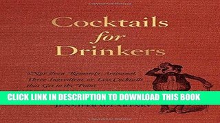 [Free Read] Cocktails for Drinkers: Not-Even-Remotely-Artisanal, Three-Ingredient-or-Less