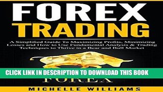 [Ebook] FOREX Trading: A Simplified Guide To Maximizing Profits, Minimizing Losses and How to Use