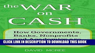 [PDF] The War on Cash: How Governments, Banks, Nonprofits and Academics are Abolishing Cash