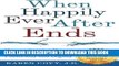 Read Now When Happily Ever After Ends: How to Survive Your Divorce Emotionally, Financially and