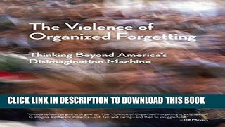[Free Read] The Violence of Organized Forgetting: Thinking Beyond America s Disimagination Machine