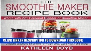 [Free Read] The Smoothie Maker Recipe Book: Delicious Superfood Smoothies for Weight Loss, Good