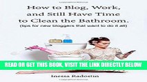 [Free Read] How to Blog, Work, and Still Have Time to Clean the Bathroom.: Tips for new bloggers