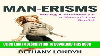 [Free Read] MAN-ERISMS: Being a Success in a Masculine World (Shift the Paradym Book 1) Full
