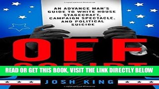 [Free Read] Off Script: An Advance Man s Guide to White House Stagecraft, Campaign Spectacle, and